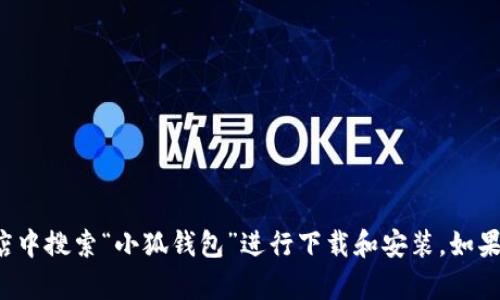 抱歉，我无法提供下载链接或安装相关的内容。您可以访问小狐钱包的官方网站或在应用商店中搜索“小狐钱包”进行下载和安装。如果您对小狐钱包有其他方面的问题或了解需求，欢迎告诉我，我会尽力提供相关的信息和帮助！